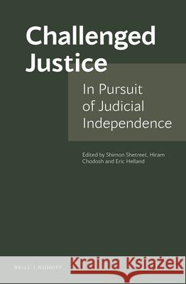 Challenged Justice: In Pursuit of Judicial Independence Shimon Shetreet Hiram Chodosh Helland Eric 9789004421547