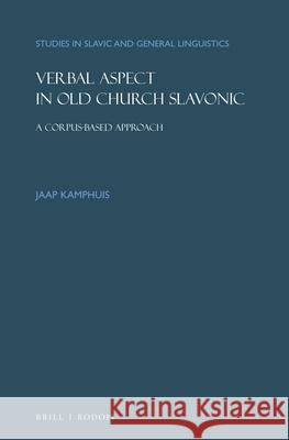 Verbal Aspect in Old Church Slavonic: A Corpus-Based Approach Jaap Kamphuis 9789004421592 Brill