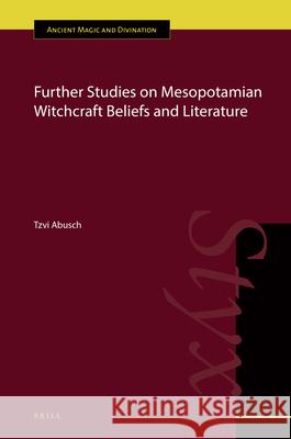 Further Studies on Mesopotamian Witchcraft Beliefs and Literature Tzvi Abusch 9789004421905