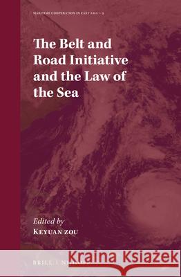 The Belt and Road Initiative and the Law of the Sea Keyuan Zou 9789004422049