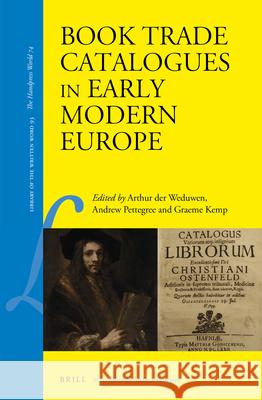 Book Trade Catalogues in Early Modern Europe Arthur Weduwen Andrew Pettegree Graeme Kemp 9789004422230 Brill