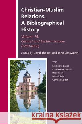 Christian-Muslim Relations. A Bibliographical History Volume 14 Central and Eastern Europe (1700-1800) David Thomas, John A. Chesworth 9789004422261 Brill