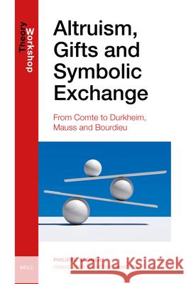 Altruism, Gift and Symbolic Exchange: From Comte to Bourdieu Philippe Steiner 9789004422469 Brill