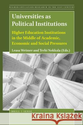 Universities as Political Institutions: Higher Education Institutions in the Middle of Academic, Economic and Social Pressures Leasa Weimer, Terhi Nokkala 9789004422568