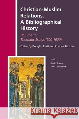 Christian-Muslim Relations. A Bibliographical History Volume 15 Thematic Essays (600-1600) Douglas Pratt, Charles L. Tieszen 9789004423190