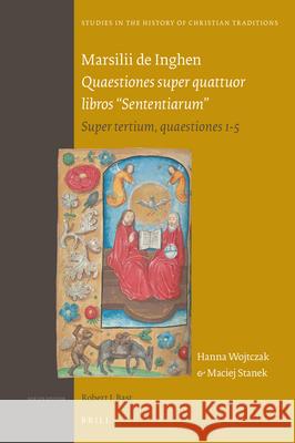 Marsilii de Inghen Quaestiones Super Quattuor Libros Sententiarum: Super Tertium, Quaestiones 1-5 Hanna Wojtczak Maciej Stanek 9789004423237 Brill