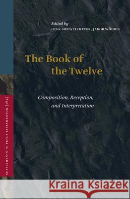 The Book of the Twelve: Composition, Reception, and Interpretation Lena-Sofia Tiemeyer Jakob Wohrle 9789004423244