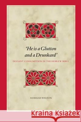 'He Is a Glutton and a Drunkard' Deviant Consumption in the Hebrew Bible Welton, Rebekah 9789004423480