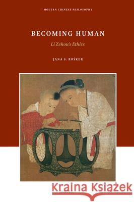 Becoming Human: Li Zehou's Ethics Jana Rošker 9789004423657