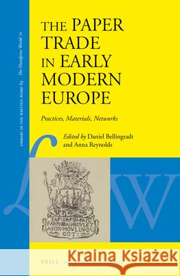 The Paper Trade in Early Modern Europe: Practices, Materials, Networks Daniel Bellingradt Anna Reynolds 9789004423992