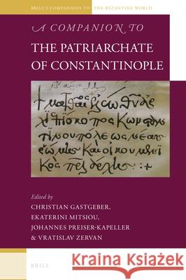 A Companion to the Patriarchate of Constantinople Christian Gastgeber, Ekaterini Mitsiou, Johannes Preiser-Kapeller, Vratislav Zervan 9789004424432 Brill