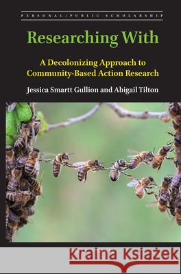 Researching with: A Decolonizing Approach to Community-Based Action Research Jessica Smartt Gullion Abigail Tilton 9789004424838