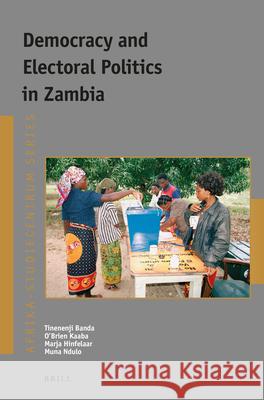 Democracy and Electoral Politics in Zambia Tinenenji Banda, O’Brien Kaaba, Marja Hinfelaar, Muna Ndulo 9789004425026