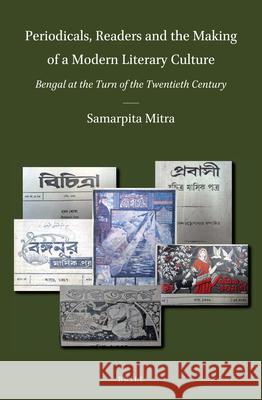 Periodicals, Readers and the Making of a Modern Literary Culture: Bengal at the Turn of the Twentieth Century Samarpita Mitra 9789004425644 Brill