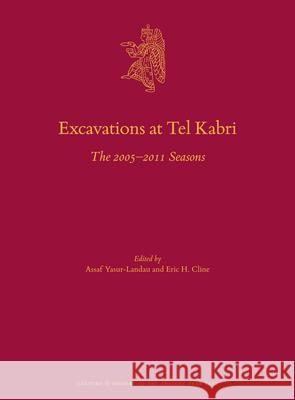 Excavations at Tel Kabri: The 2005-2011 Seasons Assaf Yasur-Landau Eric Cline 9789004425712 Brill