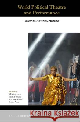 World Political Theatre and Performance: Theories, Histories, Practices Mireia Aragay, Paola Botham, José Ramón Prado-Pérez 9789004425804 Brill