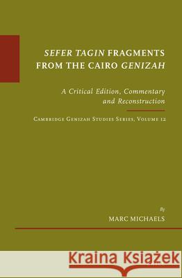 Sefer Tagin Fragments from the Cairo Genizah: A Critical Edition, Commentary and Reconstruction. Cambridge Genizah Studies Series, Volume 12 Michaels 9789004426351