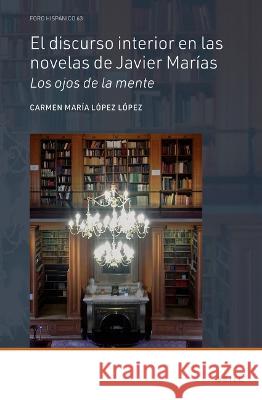 El Discurso Interior En Las Novelas de Javier Marías: Los Ojos de la Mente López López, Carmen María 9789004426634