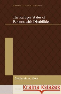 The Refugee Status of Persons with Disabilities Stephanie Anna Motz 9789004427297