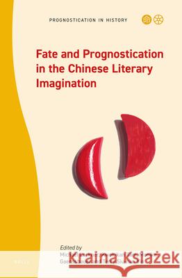 Fate and Prognostication in the Chinese Literary Imagination Michael Lackner, Kwok-kan Tam, Monika Gänssbauer, Terry Siu Han Yip 9789004427341 Brill