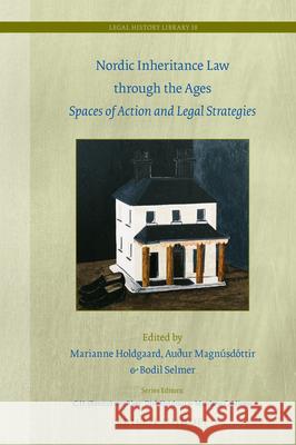 Nordic Inheritance Law Through the Ages: Spaces of Action and Legal Strategies Marianne Holdgaard Au 9789004427358 Brill - Nijhoff