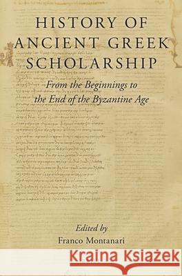 History of Ancient Greek Scholarship: From the Beginnings to the End of the Byzantine Age Franco Montanari 9789004427402 Brill