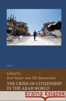 The Crisis of Citizenship in the Arab World Roel Meijer, Nils Butenschøn 9789004427488