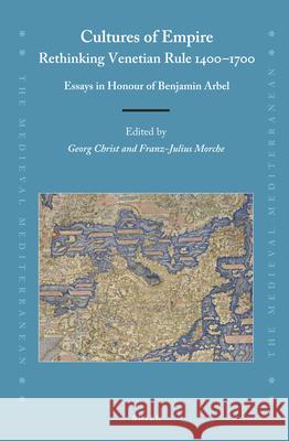 Cultures of Empire: Rethinking Venetian Rule, 1400-1700: Essays in Honour of Benjamin Arbel Christ 9789004427600 Brill