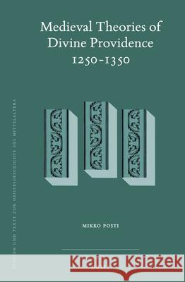 Medieval Theories of Divine Providence 1250-1350 Mikko Posti 9789004427877 Brill