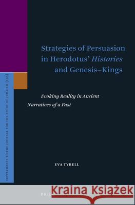 Strategies of Persuasion in Herodotus' Histories and Genesis-Kings: Evoking Reality in Ancient Narratives of a Past Eva Tyrell 9789004427969 Brill