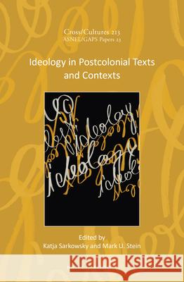 Ideology in Postcolonial Texts and Contexts Katja Sarkowsky Mark Stein 9789004428058