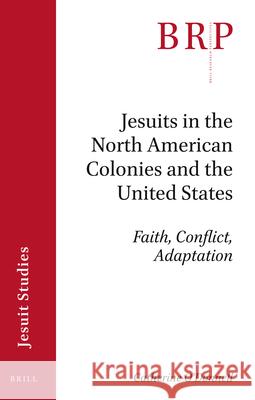 Jesuits in the North American Colonies and the United States: Faith, Conflict, Adaptation Catherine O'Donnell 9789004428102
