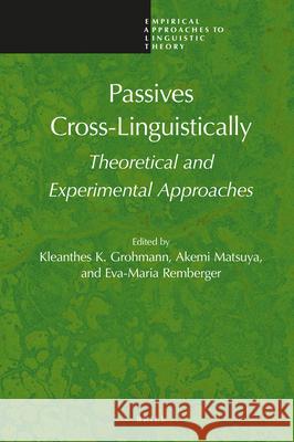 Passives Cross-Linguistically: Theoretical and Experimental Approaches Kleanthes K. Grohmann, Akemi Matsuya, Eva-Maria Remberger 9789004428232