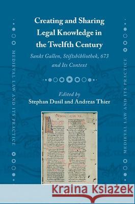 Creating and Sharing Legal Knowledge in the Twelfth Century: Sankt Gallen, Stiftsbibliothek, 673 and Its Context Stephan Dusil Andreas Thier 9789004428294