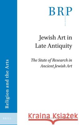 Jewish Art in Late Antiquity: The State of Research in Ancient Jewish Art Shulamit Laderman 9789004428577