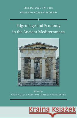 Pilgrimage and Economy in the Ancient Mediterranean Anna Collar Troels Myrup Kristensen 9789004428683 Brill