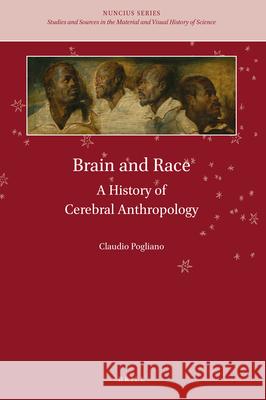 Brain and Race: A History of Cerebral Anthropology Claudio Pogliano 9789004429338 Brill