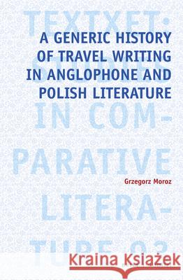 A Generic History of Travel Writing in Anglophone and Polish Literature Grzegorz Moroz 9789004429598