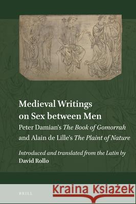 Medieval Writings on Sex Between Men: Peter Damian's the Book of Gomorrah and Alain de Lille's the Plaint of Nature Rollo, David 9789004429659 Brill