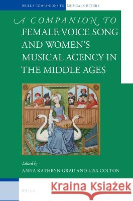 Female-Voice Song and Women's Musical Agency in the Middle Ages Anna Kathryn Grau Lisa Colton 9789004429680 Brill