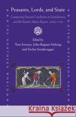 Peasants, Lords, and State: Comparing Peasant Conditions in Scandinavia and the Eastern Alpine Region, 1000-1750 Tore Iversen John Ragnar Myking Stefan Sonderegger 9789004429703 Brill