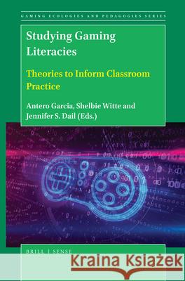Studying Gaming Literacies: Theories to Inform Classroom Practice Antero Garcia Jennifer S. Dail Shelbie Witte 9789004429826