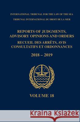Reports of Judgments, Advisory Opinions and Orders/ Receuil Des Arrets, Avis Consultatifs Et Ordonnances, Volume 18 (2018-2019) Intl Tribunal for the Law of the Sea 9789004429857 Brill - Nijhoff