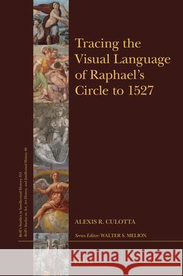 Tracing the Visual Language of Raphael’s Circle to 1527 Alexis R. Culotta 9789004430143 Brill