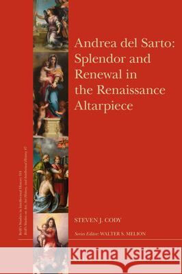 Andrea del Sarto: Splendor and Renewal in the Renaissance Altarpiece Steven J. Cody 9789004430150 Brill