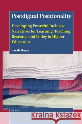 Postdigital Positionality: Developing Powerful Inclusive Narratives for Learning, Teaching, Research and Policy in Higher Education Sarah Hayes 9789004430259 Brill - Sense