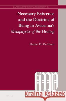 Necessary Existence and the Doctrine of Being in Avicenna’s Metaphysics of the Healing Daniel D. De Haan 9789004430372 Brill