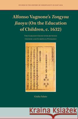Alfonso Vagnone’s Tongyou Jiaoyu (On the Education of Children, c. 1632): The Earliest Encounter between Chinese and European Pedagogy Giulia Falato 9789004430501