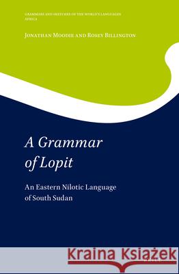 A Grammar of Lopit: An Eastern Nilotic Language of South Sudan Jonathan Moodie Rosey Billington 9789004430662 Brill