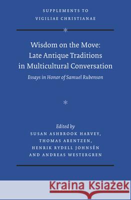 Wisdom on the Move: Late Antique Traditions in Multicultural Conversation: Essays in Honor of Samuel Rubenson Susan Ashbroo Thomas Arentzen Henrik Johns 9789004430693 Brill